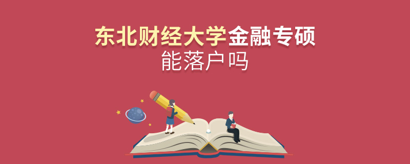 東北財(cái)經(jīng)大學(xué)金融專碩能落戶嗎