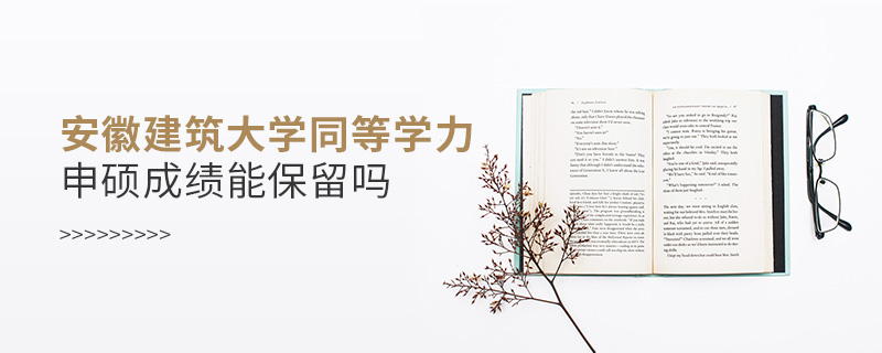 安徽建筑大學(xué)同等學(xué)力申碩成績能保留嗎