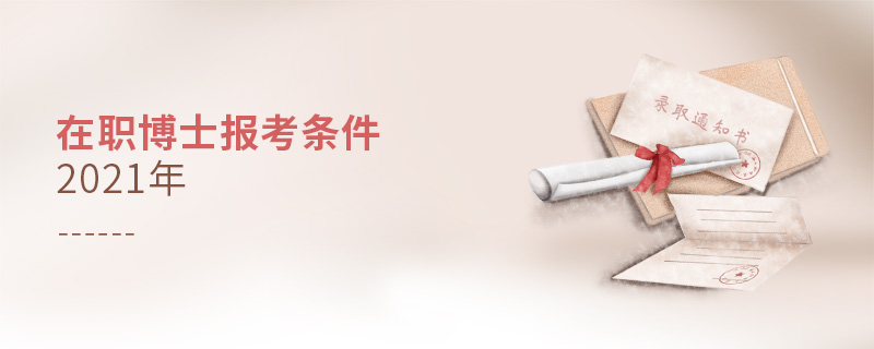 在職博士報考條件2021年 在職博士報考條件2021年