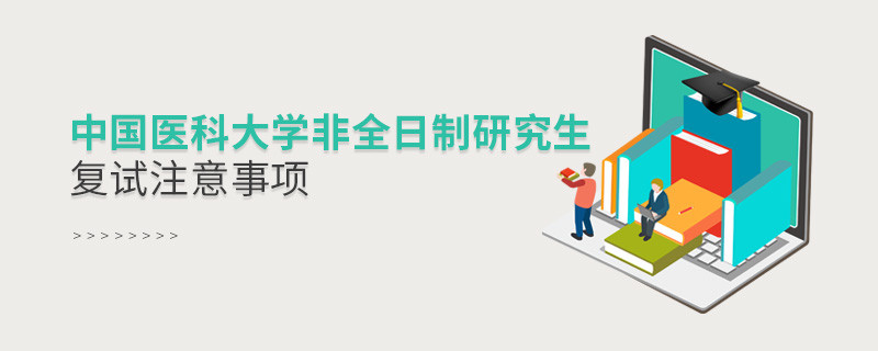 原來中國醫科大學非全日制研究生復試還需要注意這些事項！