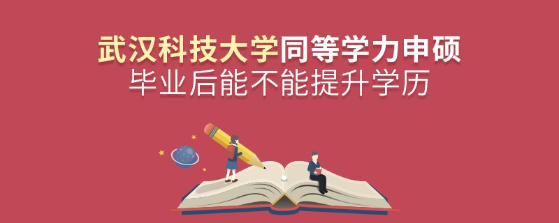武漢科技大學同等學力申碩畢業后能不能提升學歷？