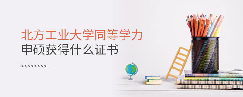 報考北方工業大學同等學力獲得什么證書？