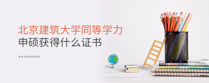 北京建筑大學(xué)同等學(xué)力申碩獲得什么證書(shū)