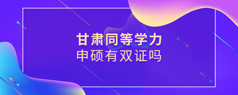 報(bào)考甘肅同等學(xué)力申碩有雙證嗎？