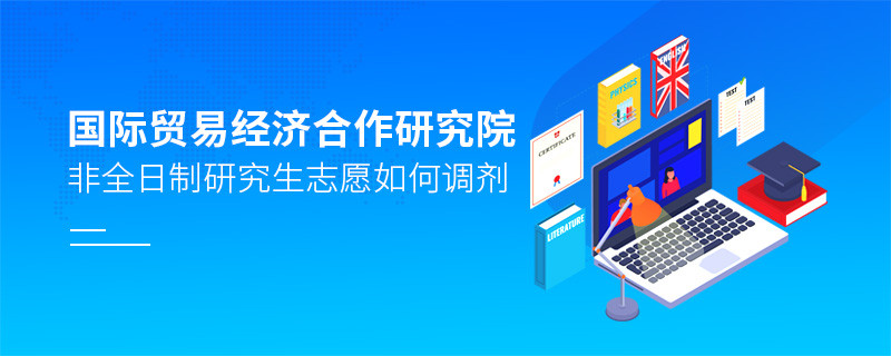 國際貿易經濟合作研究院非全日制研究生志愿調劑流程？