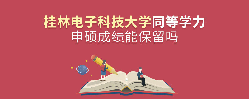 桂林電子科技大學(xué)同等學(xué)力申碩成績能不能保留？