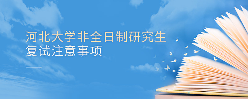河北大學非全日制研究生復試注意事項！