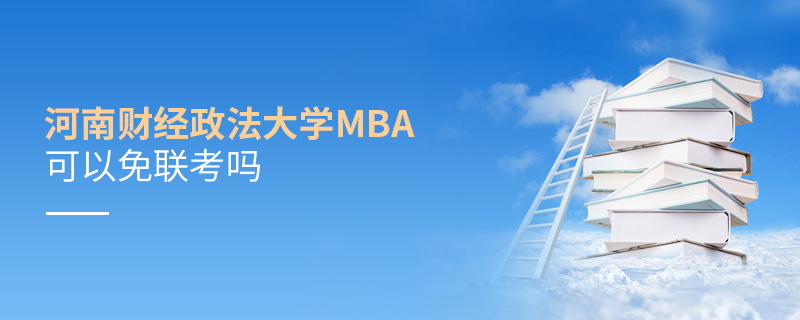 河南財(cái)經(jīng)政法大學(xué)MBA可以免聯(lián)考嗎 河南財(cái)經(jīng)政法大學(xué)MBA可以免聯(lián)考嗎