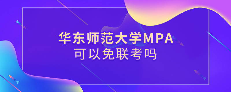 在職報考華東師范大學MPA能否免聯考？