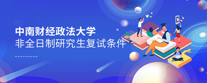 滿足什么條件才能參加中南財經政法大學非全日制研究生復試？