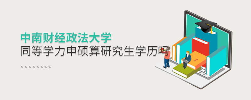 中南財經政法大學同等學力申碩算研究生學歷嗎 中南財經政法大學同等學力申碩算研究生學歷嗎
