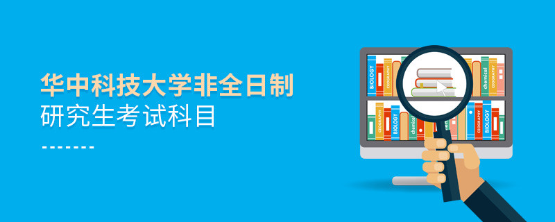 華中科技大學非全日制研究生考試科目詳解！