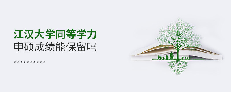 關(guān)于江漢大學(xué)同等學(xué)力申碩成績能否保留的詳細(xì)介紹！