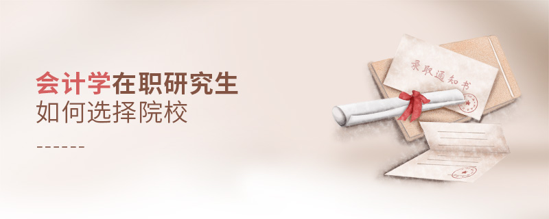會(huì)計(jì)學(xué)在職研究生如何選擇院校