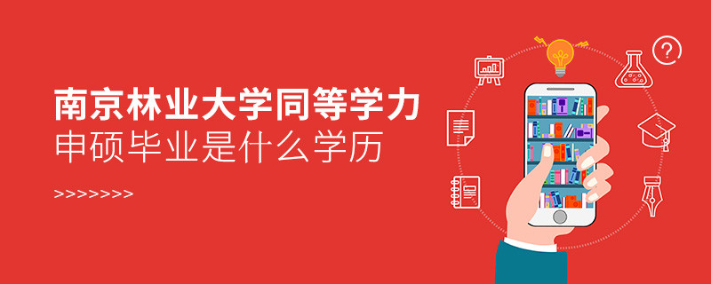 報(bào)考南京林業(yè)大學(xué)同等學(xué)力申碩在職研究生獲得什么學(xué)歷？