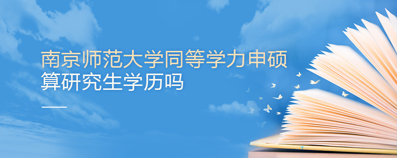 南京師范大學同等學力申碩算不算研究生學歷？
