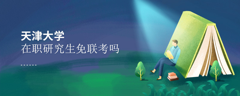 報考在職研究生選擇天津大學可以免聯(lián)考嗎？