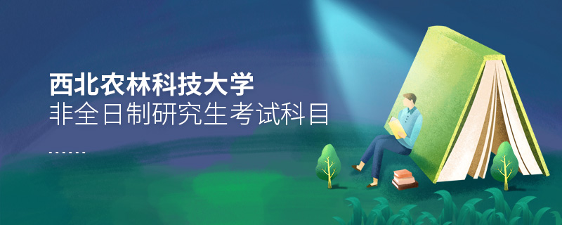 西北農(nóng)林科技大學(xué)非全日制研究生考試科目