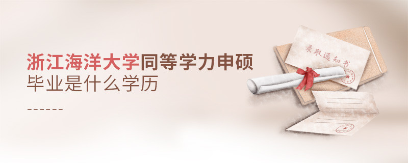 報考同等學力在職研究生選擇浙江海洋大學畢業是什么學歷？