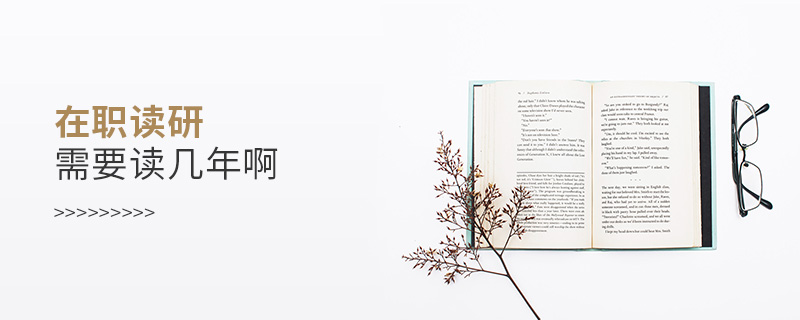 在職讀研需要讀幾年啊 在職讀研需要讀幾年啊