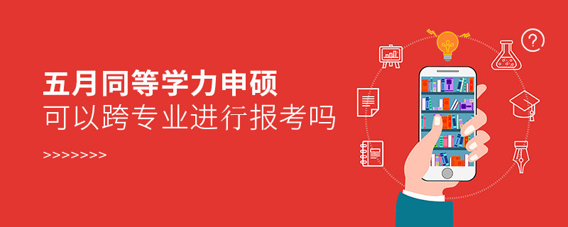 五月同等學力申碩可以跨專業(yè)進行報考嗎