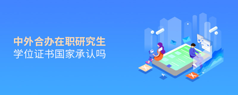 中外合辦在職研究生學位證書國家承認嗎