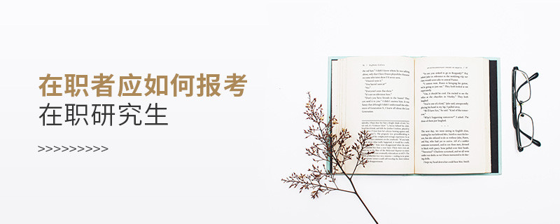 在職者應(yīng)如何報考在職研究生