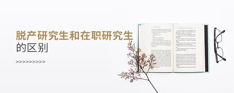脫產(chǎn)研究生和在職研究生的區(qū)別