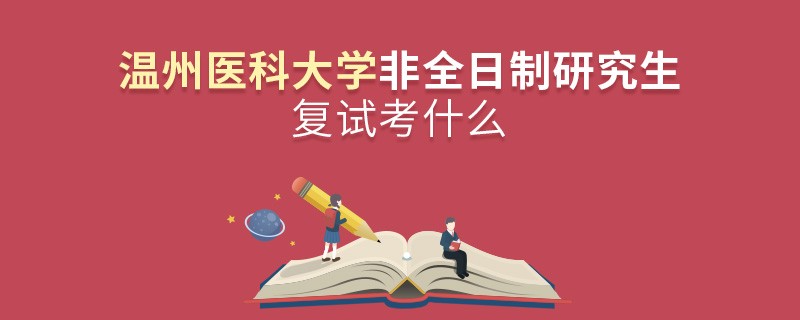溫州醫科大學非全日制研究復試內容！
