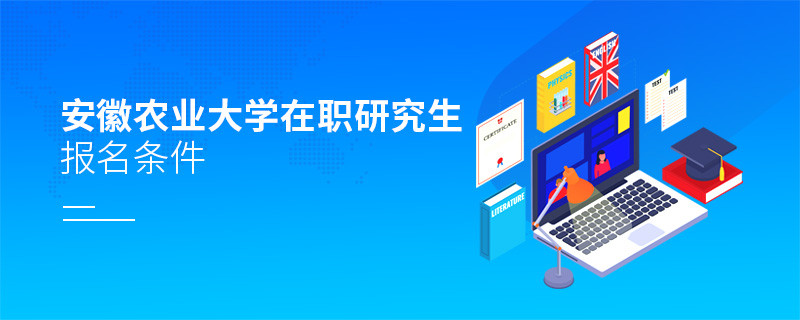 安徽農業大學在職研究生報名條件有哪些？