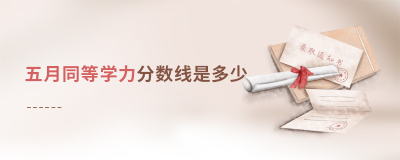 五月同等學力分數線是多少 五月同等學力分數線是多少