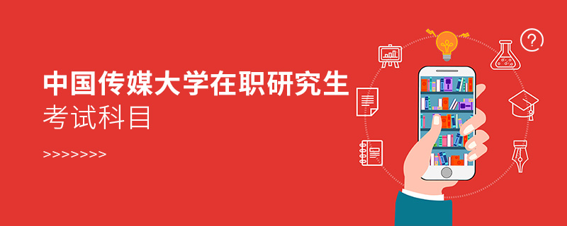 中國傳媒大學在職研究生考試科目 中國傳媒大學在職研究生考試科目