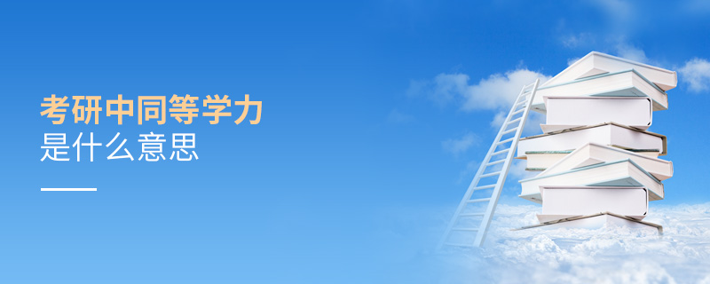 考研中同等學力是什么意思 考研中同等學力是什么意思
