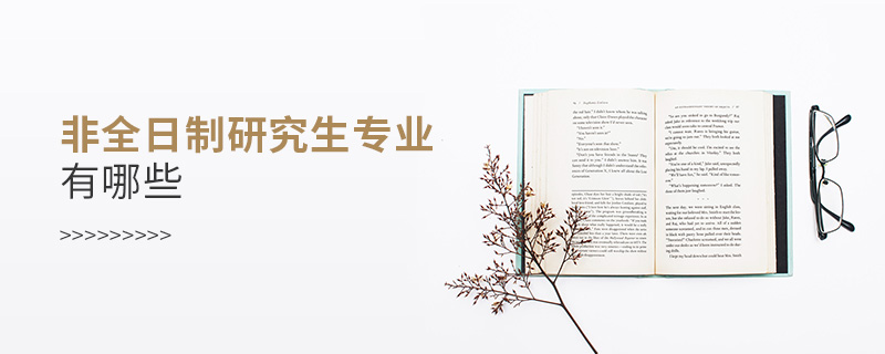 非全日制研究生專業(yè)有哪些 非全日制研究生專業(yè)有哪些