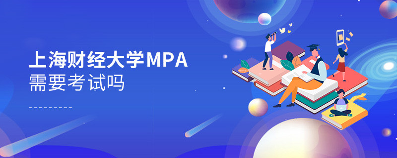 報考MPA選擇上海財經大學需要參加考試嗎？