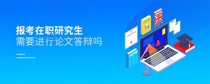 報考在職研究生需要進行論文答辯嗎