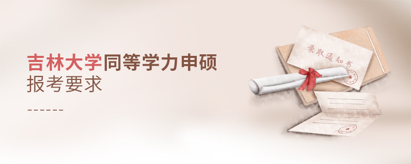 吉林大學(xué)同等學(xué)力申碩報(bào)考要求