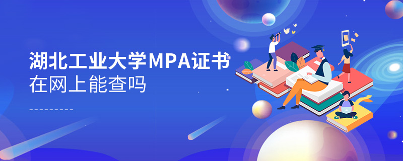 湖北工業大學MPA證書在網上能查嗎 湖北工業大學MPA證書在網上能查嗎