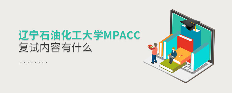 遼寧石油化工大學MPAcc復試包含哪些內容？