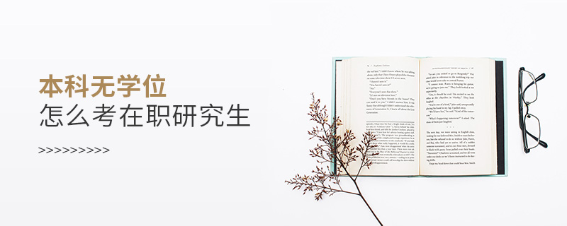本科無學位怎么考在職研究生
