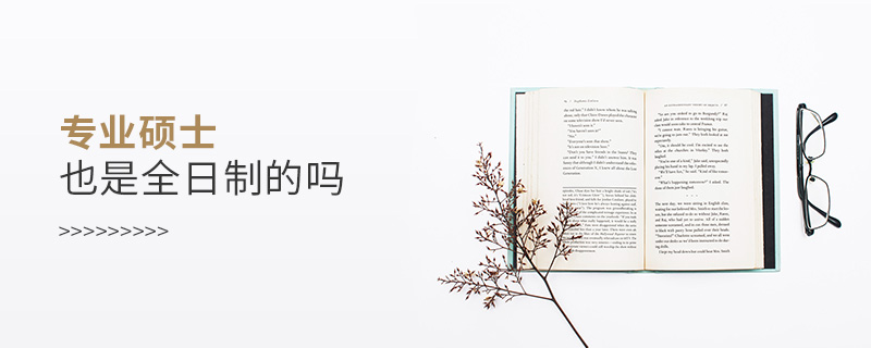 專業(yè)碩士也是全日制的嗎 專業(yè)碩士也是全日制的嗎