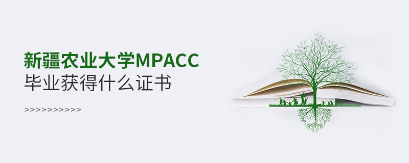 新疆農業大學MPAcc畢業獲得什么證書 新疆農業大學MPAcc畢業獲得什么證書