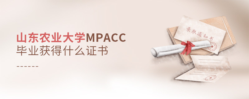 深度解析！山東農(nóng)業(yè)大學(xué)MPAcc畢業(yè)證書詳解