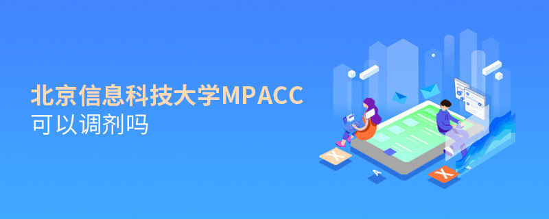 攻讀北京信息科技大學MPAcc能夠調劑嗎？