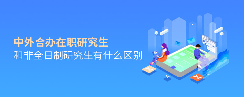 中外合辦在職研究生和非全日制研究生有什么區(qū)別