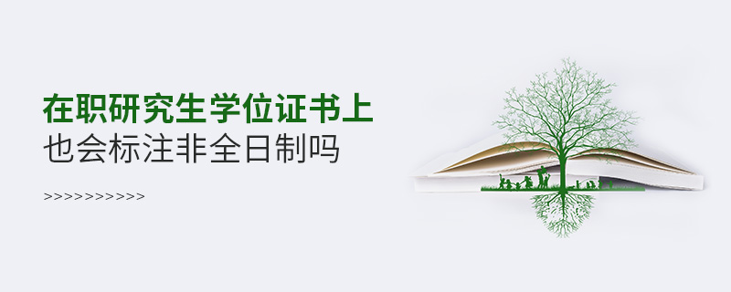 在職研究生學位證書上也會標注非全日制嗎