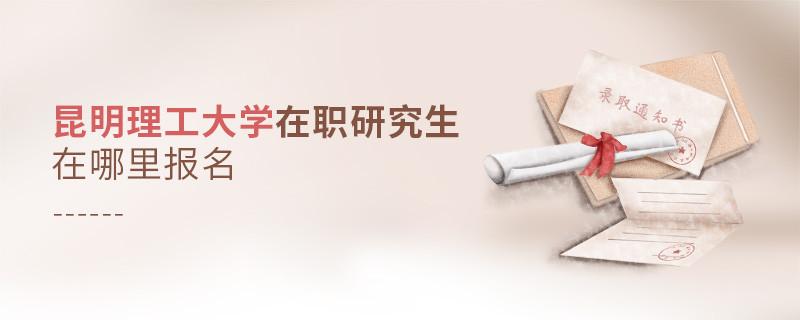 報考昆明理工大學在職研究生在哪里報名？