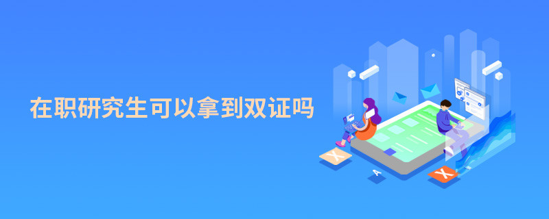 在職研究生可以拿到雙證嗎