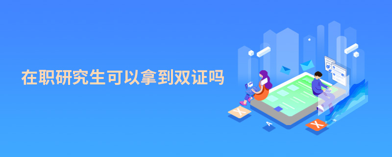 在職研究生可以拿到雙證嗎 在職研究生可以拿到雙證嗎