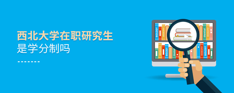 西北大學在職研究生是不是學分制？
